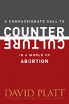 A Compassionate Call to Counter Culture in a World of Abortion (Counter Culture Booklets) - David Platt