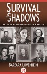 Survival in the Shadows: Seven Jews Hidden in Hitler's Berlin - Barbara Lovenheim