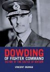 Dowding Of Fighter Command: Victor Of The Battle Of Britain - Vincent Orange