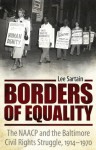 Borders of Equality: The NAACP and the Baltimore Civil Rights Struggle, 1914-1970 (Margaret Walker Alexander Series in African American Studies) - Lee Sartain