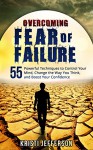 Overcoming Fear of Failure: 55 Powerful Techniques to Control Your Mind, Change the Way You Think, and Boost Your Confidence - Kristi Jefferson