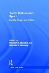 Youth Culture and Sport: Identity, Power, and Politics - Michael D. Giardina