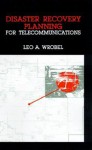 Disaster Recovery Planning for Telecommunications - Leo A. Wrobel