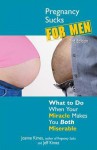 Pregnancy Sucks for Men: What to Do When Your Miracle Makes You Both Miserable - Joanne Kimes, Jeff Kimes