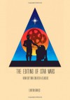 The Editing Of Star Wars: How Cutting Created A Classic - Linton Davies