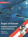 Eagle of Trieste: Gottfried von Banfield and the Naval Air War Over the Northern Adriatic in WWI - Volume 2: Adriatic Air War - James Wilberg