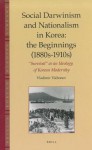 Social Darwinism And Nationalism In Korea: The Beginnings 1880s 1910s Survival As An Ideology Of Korean Modernity (Brill's Korean Studies Library) - Vladimir Tikhonov