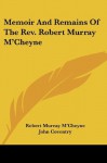 Memoir And Remains Of The Rev. Robert Murray M'Cheyne - Robert Murray M'Cheyne, John Coventry