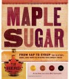 Maple Sugar: From Sap to Syrup: The History, Lore, and How-To Behind This Sweet Treat - Tim Herd