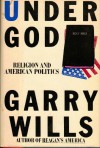 Under God: Religion and American Politics - Garry Wills