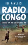 Radio Congo: Signals of Hope from Africa's Deadliest War - Ben Rawlence