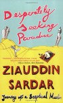 Desperately Seeking Paradise: Journeys of a Sceptical Muslim - Ziauddin Sardar