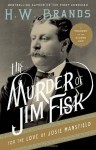 The Murder of Jim Fisk for the Love of Josie Mansfield: A Tragedy of the Gilded Age - H.W. Brands