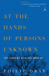 At the Hands of Persons Unknown: The Lynching of Black America - Philip Dray