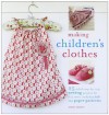 Making Children's Clothes: 25 Stylish Step-by-step Sewing Projects for 0-5 Years - Emma Hardy