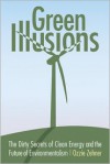 Green Illusions: The Dirty Secrets of Clean Energy and the Future of Environmentalism