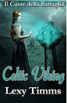 Celtic Viking - Il Cuore della Battaglia (Historical Viking 01 ) - Lexy Timms