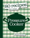 80 Recipes for Your Pressure Cooker - Richard Ehrlich