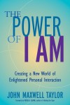 The Power of I Am: Creating a New World of Enlightened Personal Interaction - John Maxwell Taylor, Peter A. Levine