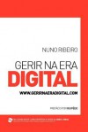 Gerir Na Era Digital - Hugo Vicente, Sandra Dias Lucas, Isabel Rei, Eduardo Ribeiro, Paulo Fonseca, Rui Freire, José Galvão, Rui Pêgo