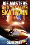 Joe Masters and the Alien Sky Train - Colin Smith