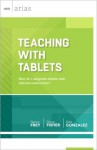 Teaching with Tablets: How do I integrate tablets with effective instruction? (ASCD Arias) - Nancy Frey, Doug Fisher, Alex Gonzalez