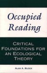 Occupied Reading: Critical Foundations for Ecological Theory - Alan A. Block