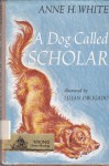 A Dog Called Scholar - Anne H. White, Lilian Obligado