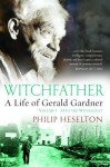 Witchfather: : A Life of Gerald Gardner, Volume 1--Into the Witch Cult - Philip Heselton