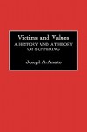 Victims and Values: A History and a Theory of Suffering - Joseph A. Amato