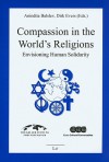 Compassion in the World's Religions: Envisioning Huamn Solidarity - Anindita Balslev, Dirk Evers