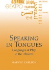 Speaking in Tongues: Languages at Play in the Theatre - Marvin A. Carlson