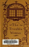 The Trouble Woman - Clara Morris