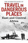 The Mammoth Book of Travel in Dangerous Places: East and Central Africa - John Keay