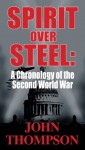 Spirit Over Steel - A Chronology of the Second World War - John Thompson