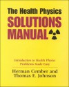 The Health Physics Solutions Manual - Herman Cember, Thomas E. Johnson