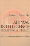 Animal Intelligence: Experimental Studies - Edward Thorndike, Darryl Bruce