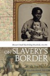 On Slavery's Border: Missouri's Small Slaveholding Households, 1815-1865 (Early American Places) - Diane Mutti Burke