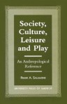 Society, Culture, Leisure and Play: An Anthropological Reference - Frank A. Salamone