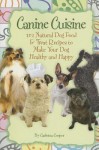 Canine Cuisine: 101 Natural Dog Food & Treat Recipes to Make Your Dog Healthy and Happy - Melissa M. Peterson, Daniel A. Peterson