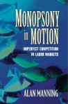 Monopsony in Motion: Imperfect Competition in Labor Markets - Alan Manning