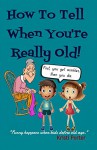 How To Tell When You're Really Old!: Funny Happens When Kids Define Old Age (Funny Happens series Book 4) - Kristi Porter