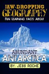 Jaw-Dropping Geography: Fun Learning Facts About Abundant Antarctica: Illustrated Fun Learning For Kids - Jess Roche