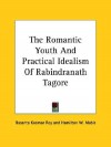 The Romantic Youth and Practical Idealism of Rabindranath Tagore - Basanta Koomar Roy, Hamilton Wright Mabie