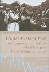 Under Eastern Eyes: A Comparative Introduction to East European Travel Writing on Europe - Wendy Bracewell