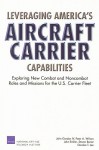 Leveraging America's Aircraft Carrier Capabilities: Exploring New Combat and Noncombat Roles and Missions for the U.S. Carrier Fleet - John Gordon, IV