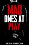 Mad Ones At Play - Kevin Anthony