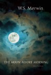 The Moon Before Morning - W. S. Merwin