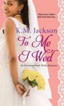 To Me I Wed (Unconventional Brides Romance) - K.M. Jackson