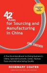 42 Rules for Sourcing and Manufacturing in China (2nd Edition): A Practical Handbook for Doing Business in China, Special Economic Zones, Factory Tours and Manufacturing Quality. - Rosemary Coates